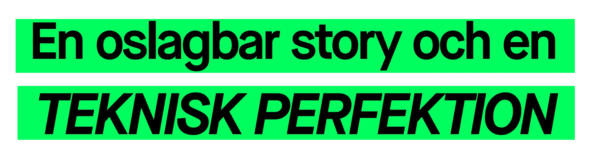 Grön och svart grafisk textbanner med texten ”En oslagbar story och en TEKNISK PERFEKTION” i versaler på vit bakgrund.