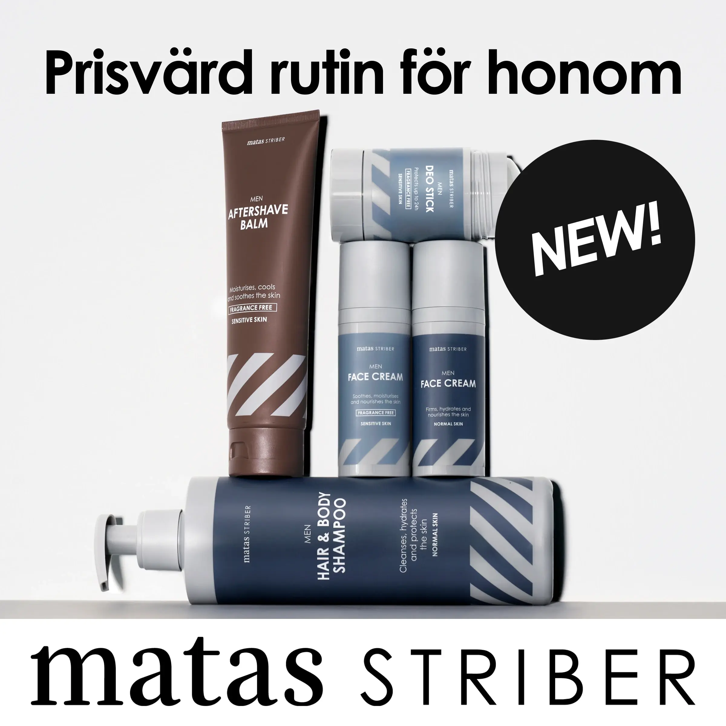 Kampanjbild för Matas Striber med texten "Prisvärd rutin för honom", "NEW!" och logotypen "matas STRIBER". Produkterna som visas är "AFTERSHAVE BALM", två "FACE CREAM", "DEO STICK" och "HAIR & BODY SHAMPOO" i en hudvårds- och kroppsvårdsrutin för män.