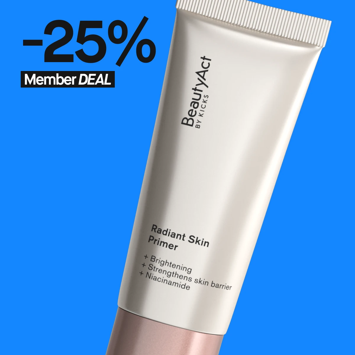 BeautyAct Radiant Skin Primer -tuubi, joka sisältää ainesosia ihon kirkastamiseen, ihon suojakerroksen vahvistamiseen ja niasiiniamidia. Tuote näkyy kirkkaan sinistä taustaa vasten, jossa teksti 'BeautyAct 25% Member DEAL' mustalla ja valkoisella.