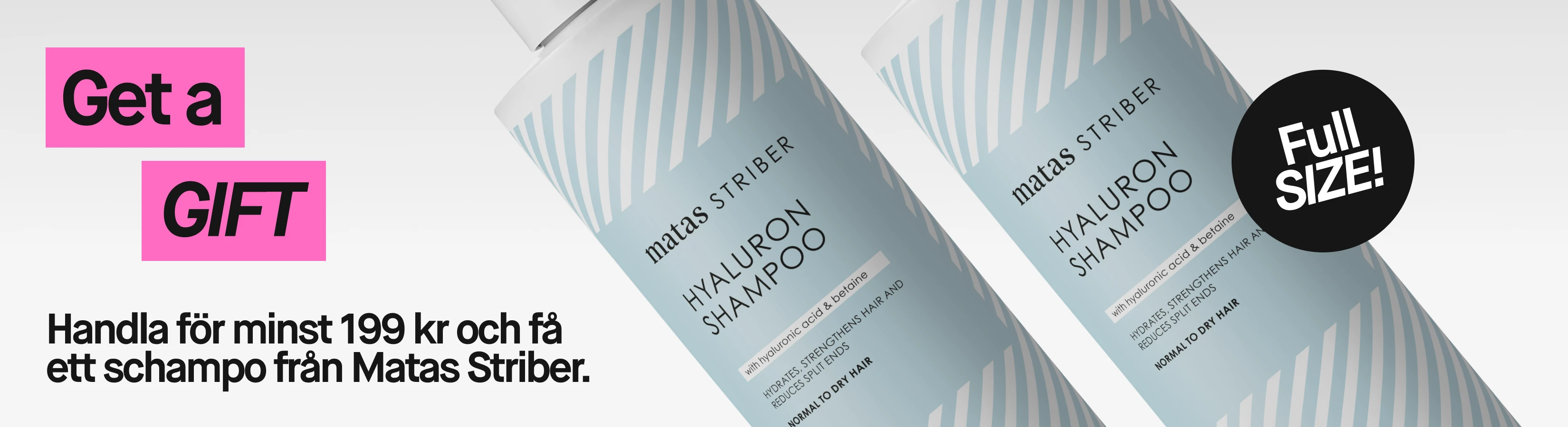 Get a GIFT: Handla för minst 199 kr och få ett Matas Striber Hyaluron Shampoo i full storlek.