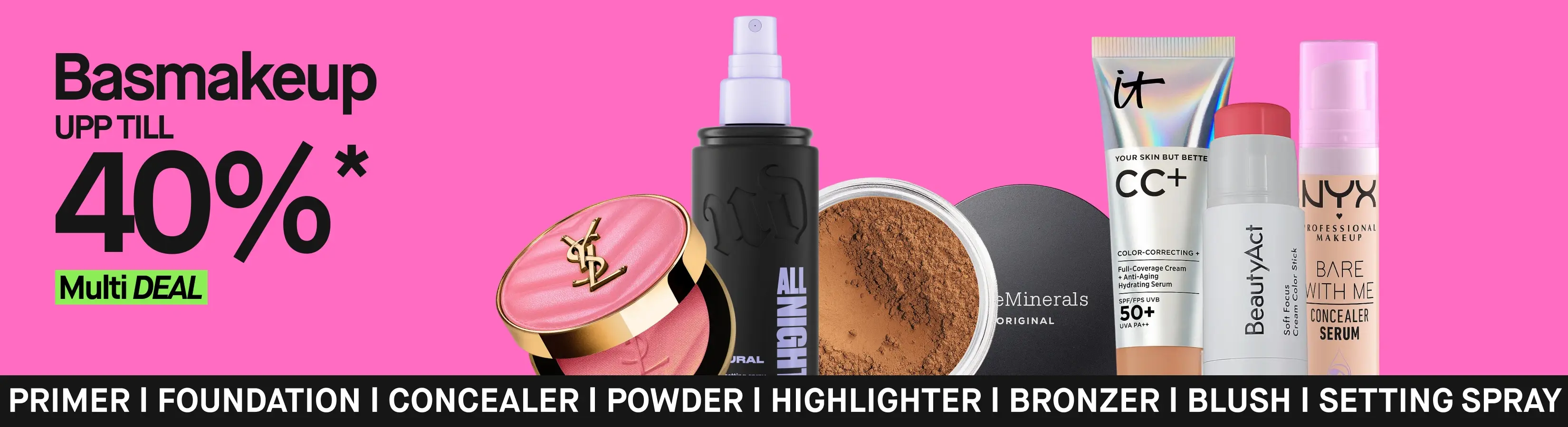 Basmakeup upp till 40%* med MultiDEAL på rosa bakgrund. Makeup från YSL, Urban Decay, bareMinerals, IT Cosmetics, BeautyAct och NYX visas tillsammans med texten ”PRIMER | FOUNDATION | CONCEALER | POWDER | HIGHLIGHTER | BRONZER | BLUSH | SETTING SPRAY”.