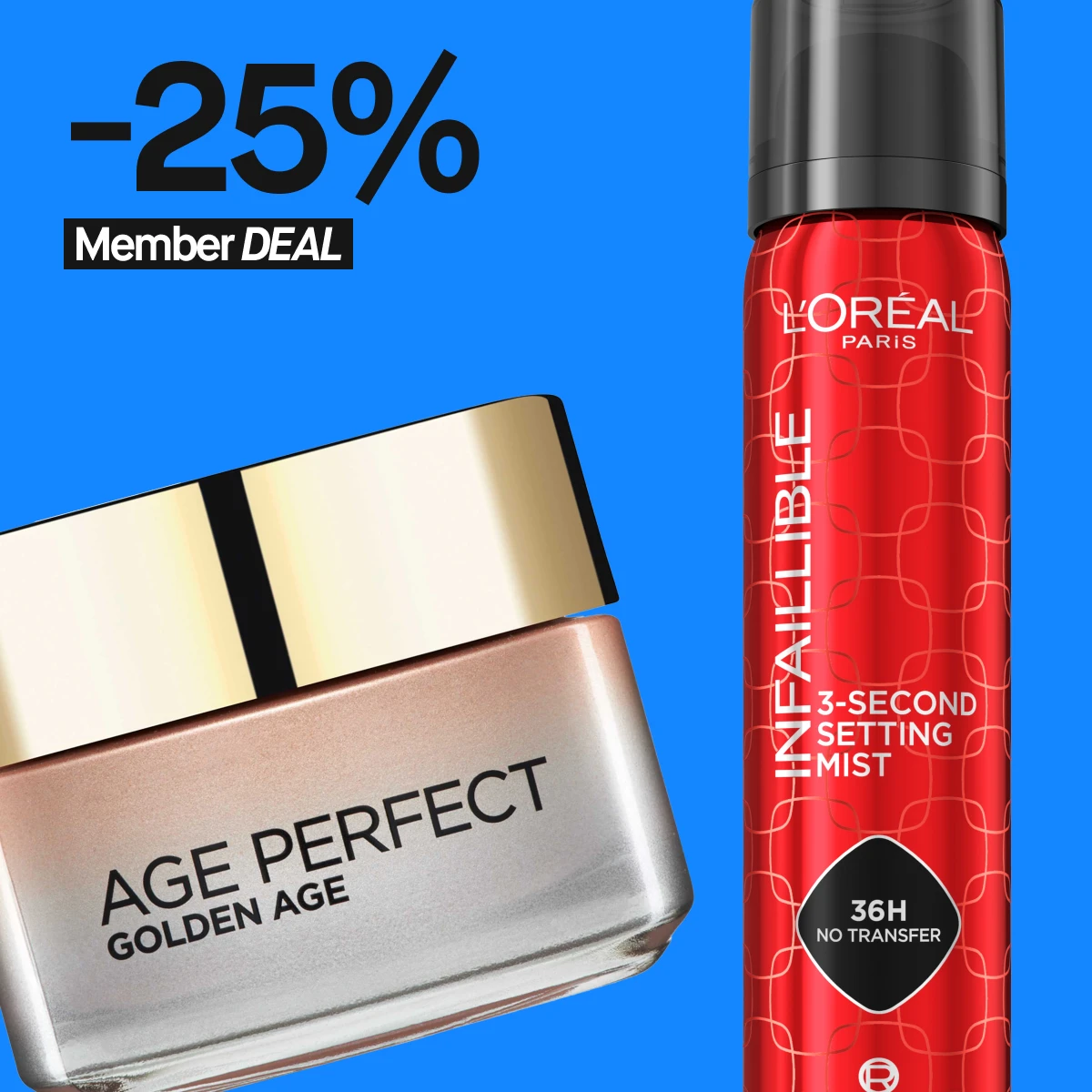 Kaksi L'Oréal Paris -tuotetta: purkki Age Perfect Golden Age -voidetta, joka on tarkoitettu ikääntyneelle iholle, ja punainen suihkepullo Infallible 3-Second Setting Mist -meikinkiinnityssuihketta, joka kestää 36 tuntia ilman siirtymistä. Tuotteet näkyvät kirkkaan sinistä taustaa vasten, jossa teksti '25% Member DEAL' mustalla ja valkoisella