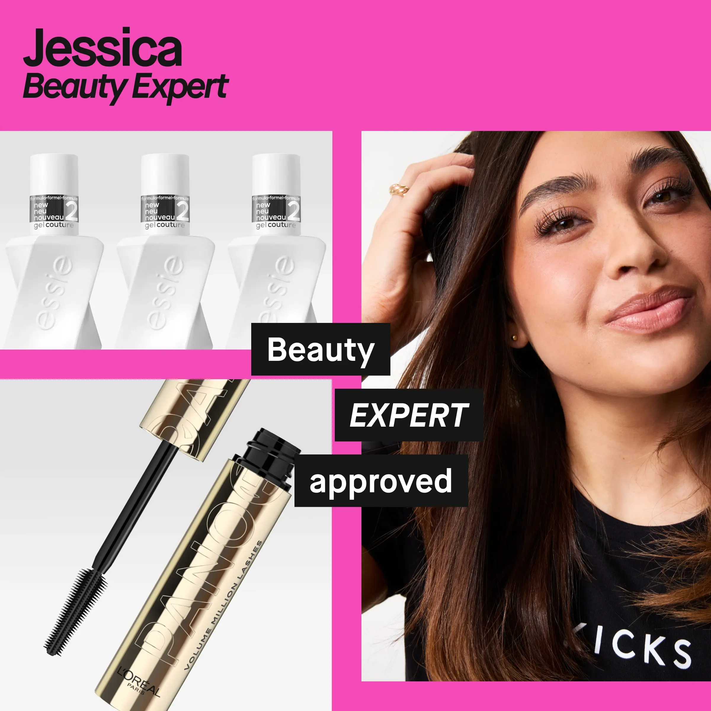 Porträtt av en person med långt mörkt hår, iklädd svart tröja med texten ”KICKS”. Till vänster visas flera Essie Gel Couture-nagellack och en L’Oréal Paris mascara med borste. Rosa bakgrund med texten ”Jessica Beauty Expert” samt svarta etiketter med texten ”Beauty EXPERT approved”.