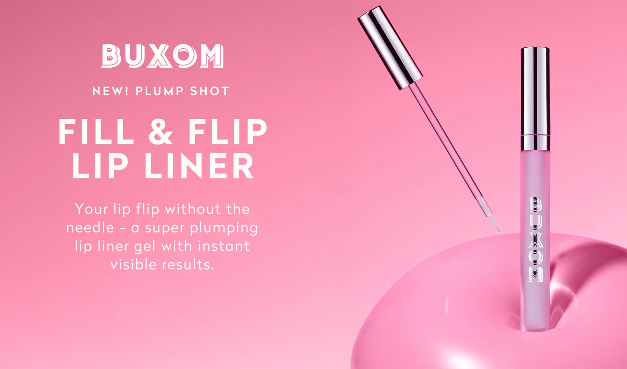 BUXOM NY! PLUMP SHOT FILL & FLIP LIP LINER Din läpp-flipp utan nålen – en supervolymgivande läppenna-gel med omedelbara synliga resultat.