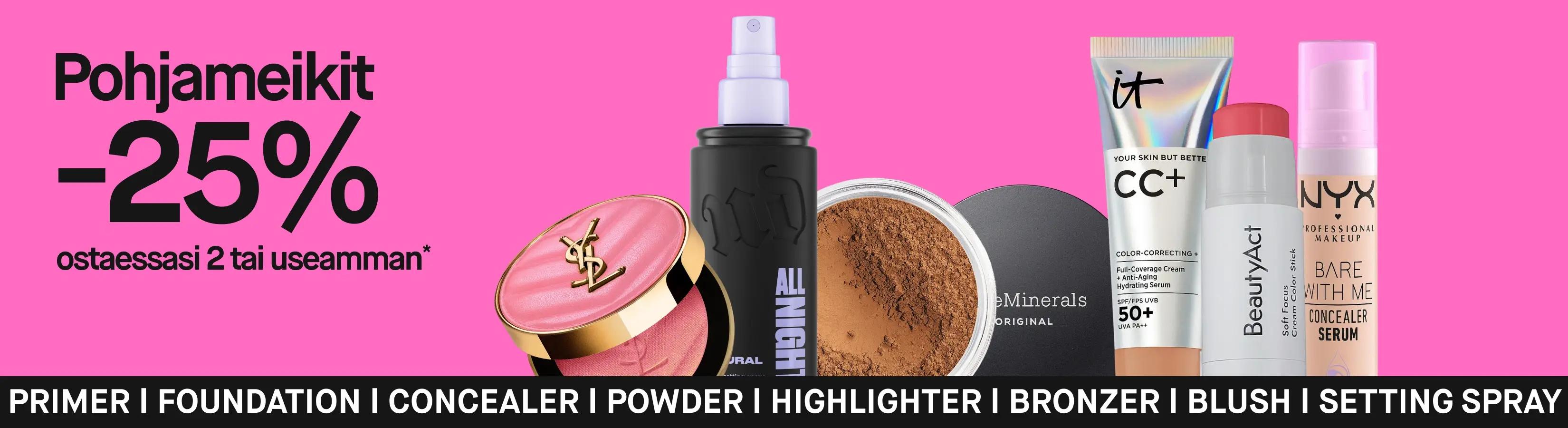Pohjameikit 25 % ostettaessa 2 tai useampi* pinkillä taustalla, mukana meikkejä merkeiltä YSL, Urban Decay, bareMinerals, IT Cosmetics, BeautyAct ja NYX. Tekstissä näkyy myös ”PRIMER | FOUNDATION | CONCEALER | POWDER | HIGHLIGHTER | BRONZER | BLUSH | SETTING SPRAY”.