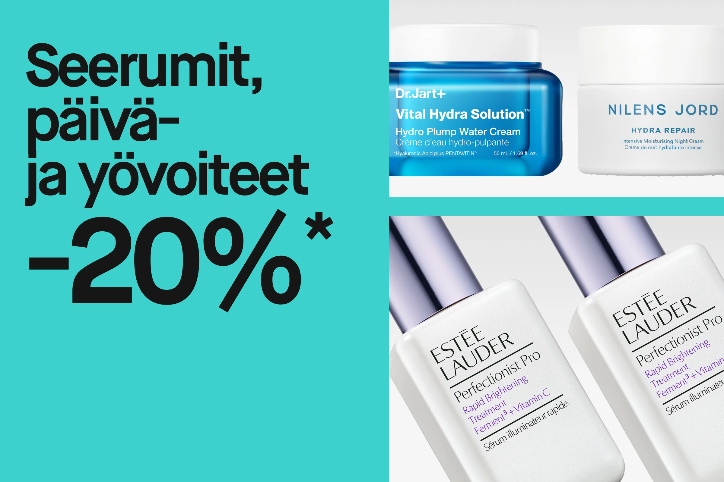 Kampanjakuva, jossa teksti ”Seerumit, päivä- ja yövoiteet 20%*” ja tuotteet Estée Lauder Perfectionist Pro, Dr. Jart+ Vital Hydra Solution sekä Nilens Jord Hydra Repair turkoosilla taustalla.