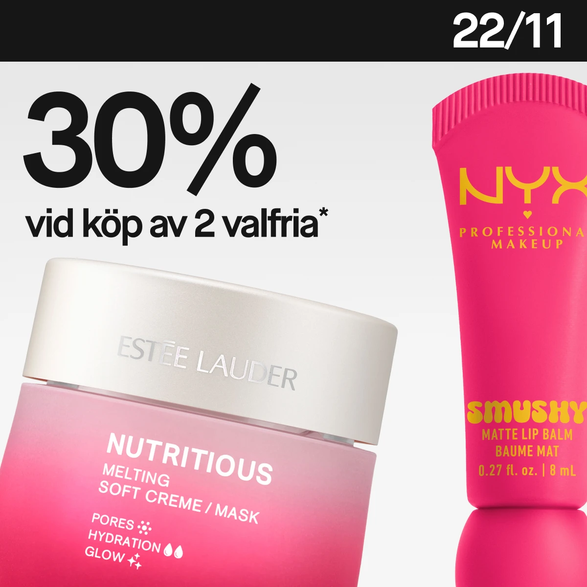 22/11: 30% rabatt vid köp av två. Estée Lauder -mjuk fuktighetskräm/mask och NYX -matt läppbalsam.