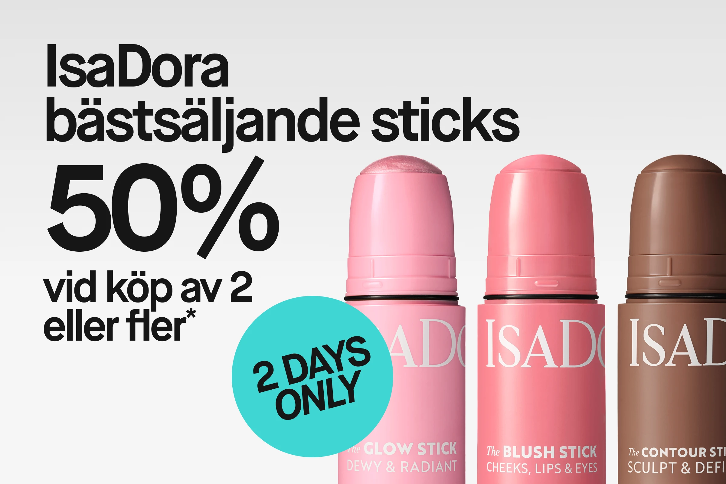 IsaDora bästsäljande sticks med texten “50% vid köp av 2 eller fler*” och en turkos cirkel med “2 DAYS ONLY”. Produkter som visas är The Glow Stick “Dewy & Radiant”, The Blush Stick “Cheeks, Lips & Eyes” och The Contour Stick “Sculpt & Define”.