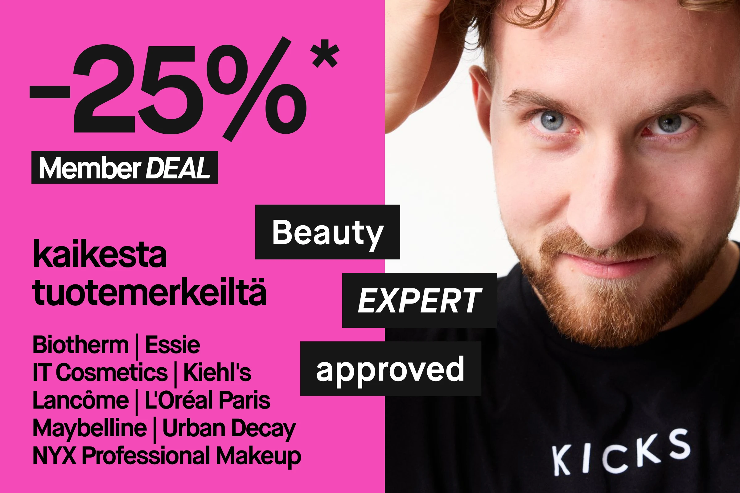 Pinkki kampanjakuva, jossa teksti ”25%* Member Deal på allt från”, tuotemerkkilista, tuotekuvat Biotherm Aquasource Hyalu Plump Gel -purkeista ja IT Cosmetics Do It All Radiant Concealer -tuotteista sekä henkilö mustassa paidassa, jossa lukee ”KICKS”.