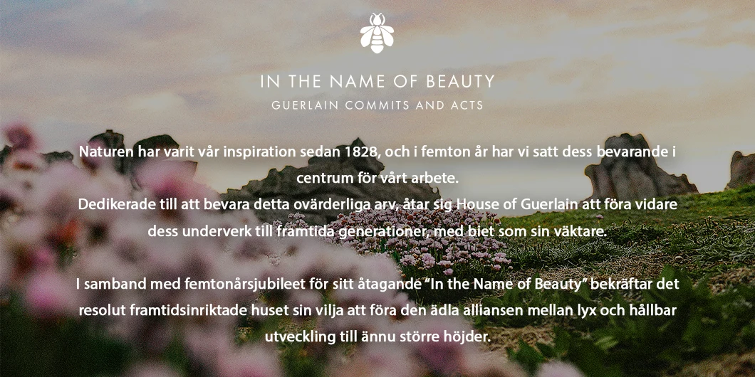 Naturen har varit vår inspiration sedan 1828. House of Guerlain åtar sig att bevara detta arv och föra det vidare till framtida generationer. Biet är vår väktare.