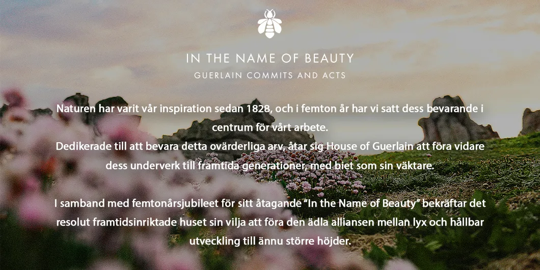 Naturen har varit vår inspiration sedan 1828. House of Guerlain åtar sig att bevara detta arv och föra det vidare till framtida generationer. Biet är vår väktare.