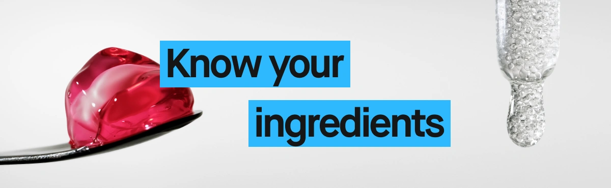 Lusikka, jossa on punainen, geelimäinen ihonhoitotuote vaaleaa taustaa vasten, sekä oikealla kuplia sisältävä pisara. Teksti "Know your ingredients" näkyy sinisissä laatikoissa.