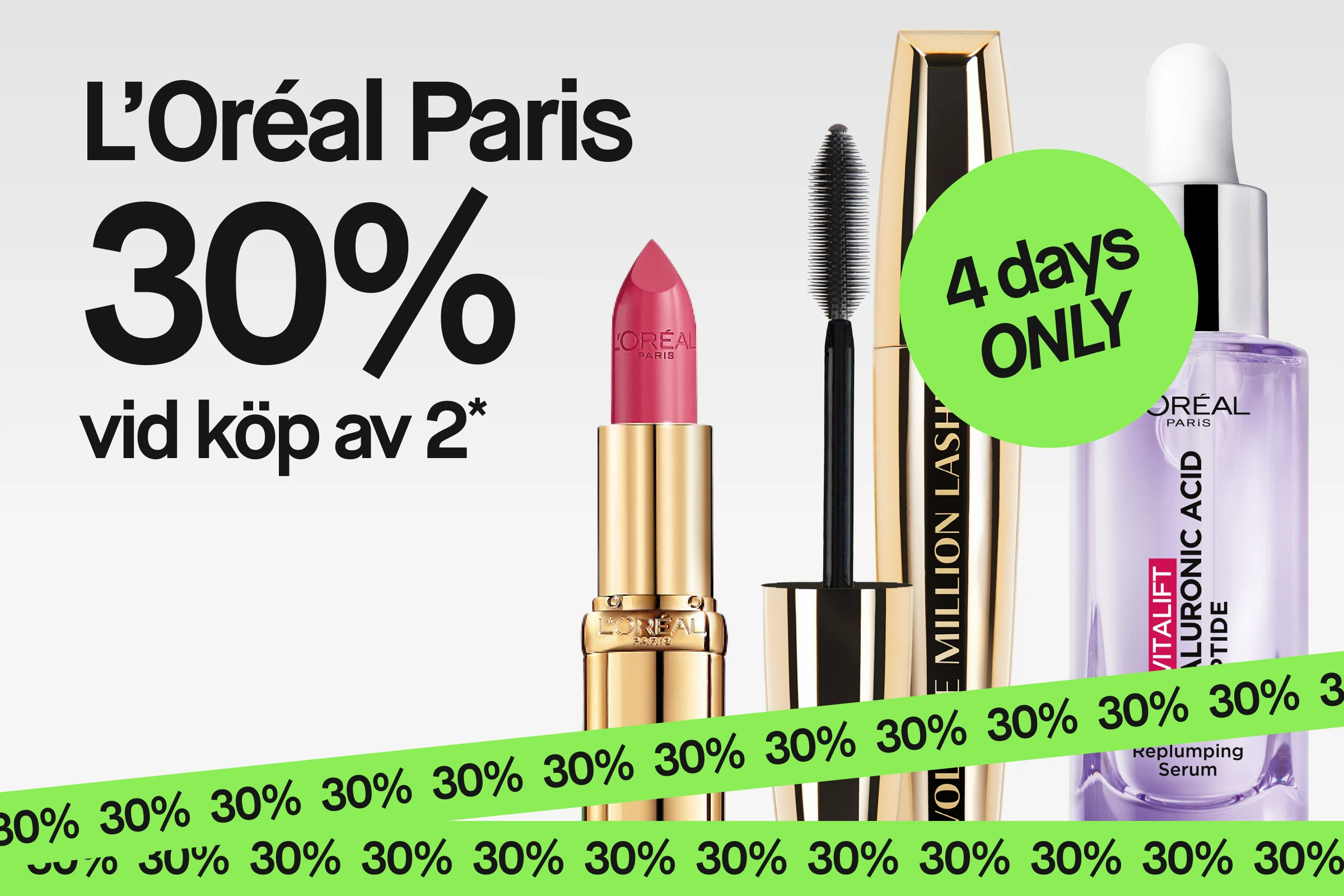 Kampanjbild med texten “L’Oréal Paris 30% vid köp av 2*” och en grön cirkel med “4 days ONLY”, tillsammans med läppstift, mascara “Volume Million Lashes” och serum “Revitalift Hyaluronic Acid + Peptide”, samt en grön “30%”-banderoll.