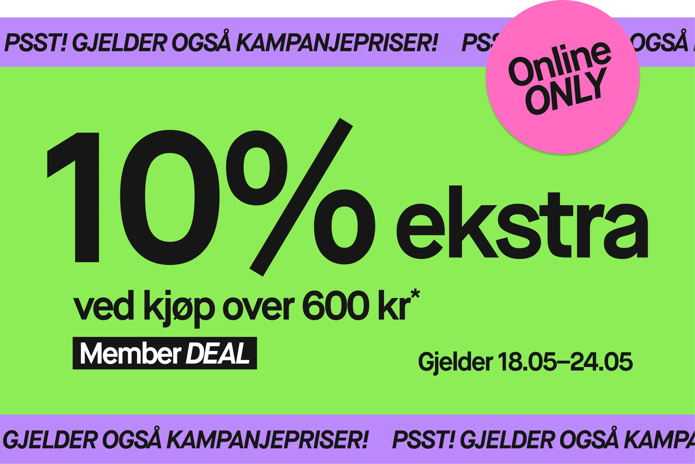 Grafisk kampanjbanner med teksten “10% ekstra ved kjøp over 600 NOK”, “Member DEAL”, “Gjelder 18–24/5” og “PSST! GJELDER OGSÅ KAMPANJEPRISER”. En rosa sirkel med teksten “Online ONLY” vises mot en grønn bakgrunn med lilla detaljer.